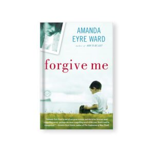 Forgive Me: A Novel - Amanda Eyre Ward
